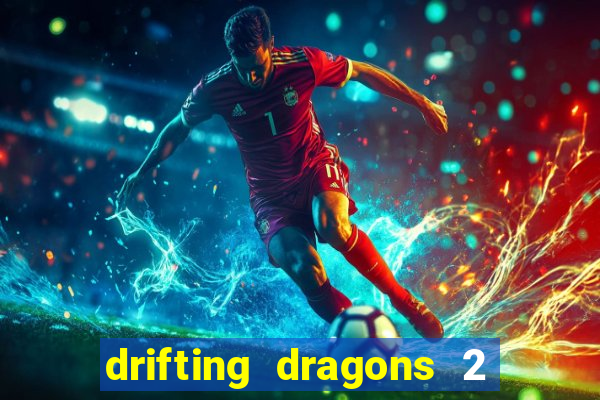 drifting dragons 2 temporada drifting dragons vai ter